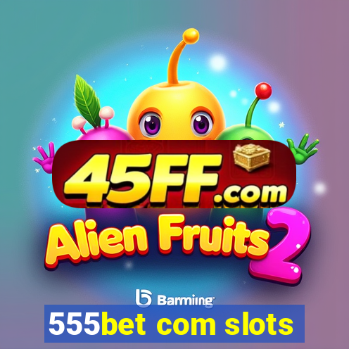 555bet com slots